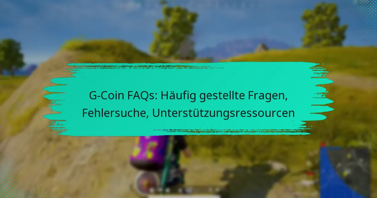 G-Coin FAQs: Häufig gestellte Fragen, Fehlersuche, Unterstützungsressourcen