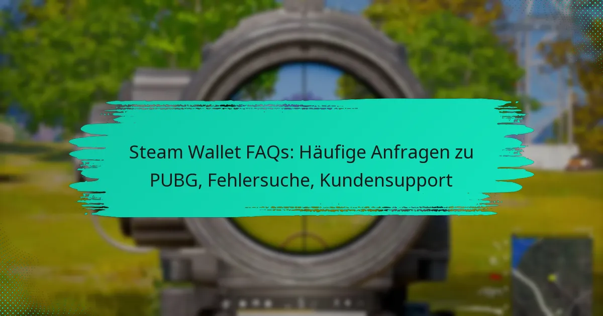 Steam Wallet FAQs: Häufige Anfragen zu PUBG, Fehlersuche, Kundensupport