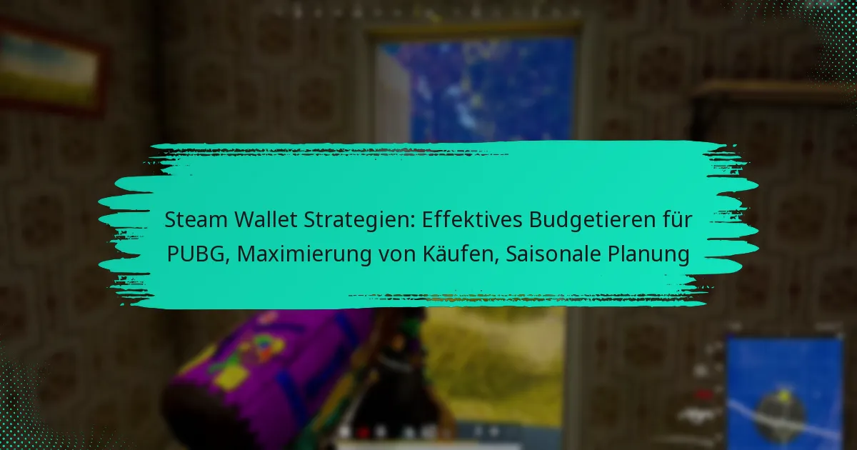 Steam Wallet Strategien: Effektives Budgetieren für PUBG, Maximierung von Käufen, Saisonale Planung