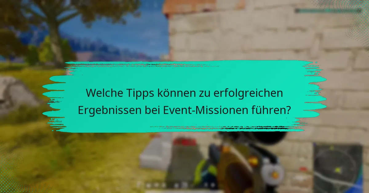 Welche Tipps können zu erfolgreichen Ergebnissen bei Event-Missionen führen?