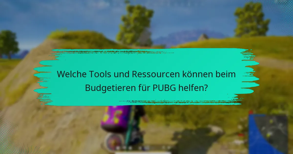 Welche Tools und Ressourcen können beim Budgetieren für PUBG helfen?