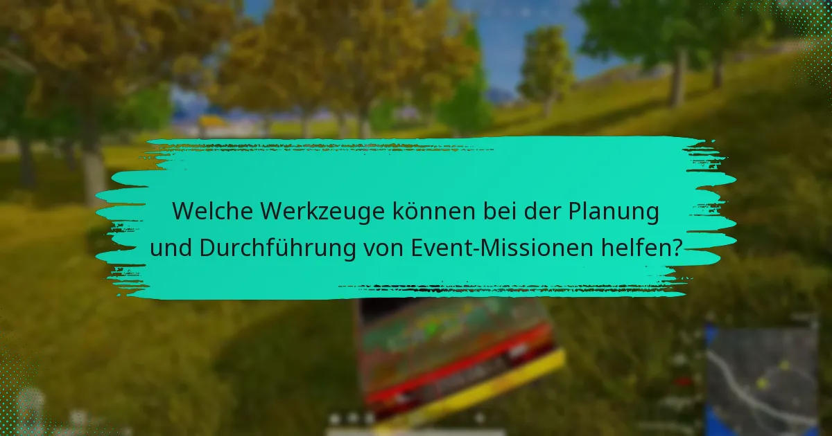 Welche Werkzeuge können bei der Planung und Durchführung von Event-Missionen helfen?
